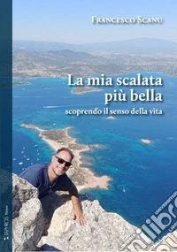 La mia scalata più bella scoprendo il senso della vita libro
