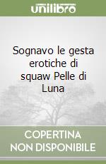 Sognavo le gesta erotiche di squaw Pelle di Luna libro