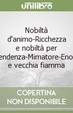 Nobiltà d'animo-Ricchezza e nobiltà per discendenza-Mimatore-Enologo e vecchia fiamma