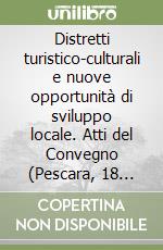 Distretti turistico-culturali e nuove opportunità di sviluppo locale. Atti del Convegno (Pescara, 18 novembre 2002)