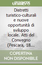 Distretti turistico-culturali e nuove opportunità di sviluppo locale. Atti del Convegno (Pescara, 18 novembre 2002) libro