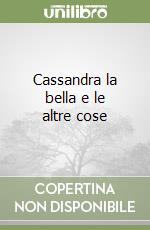 Cassandra la bella e le altre cose libro