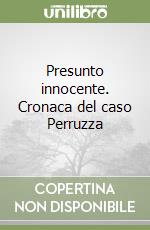 Presunto innocente. Cronaca del caso Perruzza libro