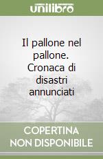 Il pallone nel pallone. Cronaca di disastri annunciati libro