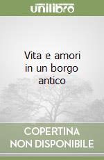 Vita e amori in un borgo antico libro