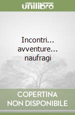 Incontri... avventure... naufragi libro