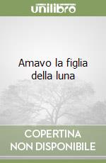 Amavo la figlia della luna libro