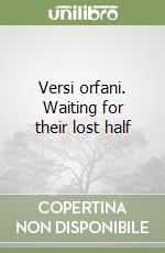 Versi orfani. Waiting for their lost half libro