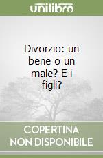 Divorzio: un bene o un male? E i figli?