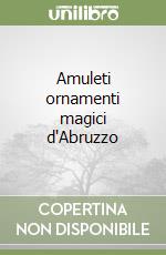 Amuleti ornamenti magici d'Abruzzo