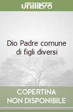 Dio Padre comune di figli diversi libro