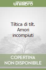 Tiltica di tilt. Amori incompiuti libro