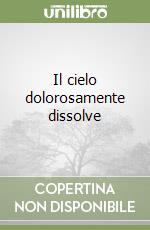 Il cielo dolorosamente dissolve libro