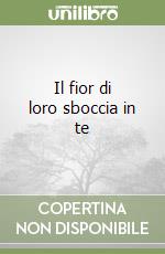 Il fior di loro sboccia in te libro