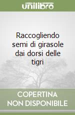 Raccogliendo semi di girasole dai dorsi delle tigri libro