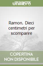 Ramon. Dieci centimetri per scomparire libro