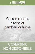 Gesù è morto. Storia di gamberi di fiume libro