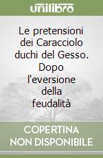 Le pretensioni dei Caracciolo duchi del Gesso. Dopo l'eversione della feudalità libro