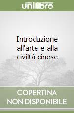 Introduzione all'arte e alla civiltà cinese libro