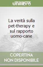 La verità sulla pet-therapy e sul rapporto uomo-cane libro