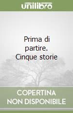 Prima di partire. Cinque storie libro