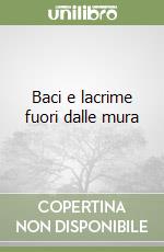 Baci e lacrime fuori dalle mura libro