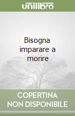 Bisogna imparare a morire libro