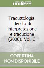 Traduttologia. Rivista di interpretazione e traduzione (2006). Vol. 3 libro