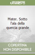 Mater. Sotto l'ala della quercia grande libro