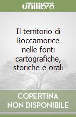 Il territorio di Roccamorice nelle fonti cartografiche, storiche e orali libro