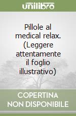 Pillole al medical relax. (Leggere attentamente il foglio illustrativo) libro