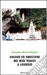 Dolore ed emozioni nei miei viaggi a Lourdes libro