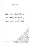 La mia Bohème, la mia poesia, la mia libertà libro di Berardinucci Sofonia