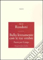 Ballo lentamente con le tue gambe. Posie per il tango libro