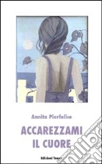 Accarezzami il cuore libro