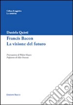 Francis Bacon. La visione del futuro libro