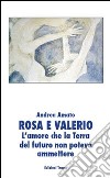 Rosa e Valerio. L'amore che la terra del futuro non poteva ammettere libro