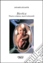 Bioetica. Nuova scienza, nuovi orizzonti libro