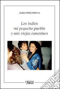 Los indios mi pequeno pueblo y mis viejas canciones. Ediz. italiana e spagnola libro