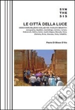 Le città della luce. Sedici esplorazioni solari nel passato remoto: Alessandria, Baalbek, Conimbriga, Corinto, Curium, Dubrovnik, Italica, Kotor, Leptis Magna... libro