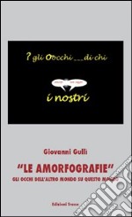 Le amorfografie. Gli occhi dell'altro mondo su questo mondo libro