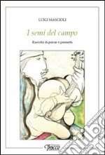 I semi del campo. Raccolta di poesie e poemetti libro