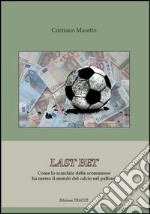 Last bet. Come lo scandalo delle scommesse ha messo il mondo del calcio nel pallone libro