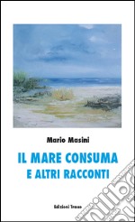 Il mare consuma e altri racconti libro