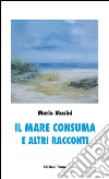 Il mare consuma e altri racconti libro