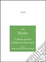 L'ultimo profeta. Gibran nel mio cuore libro