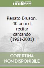 Renato Bruson. 40 anni di recitar cantando (1961-2001)