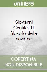 Giovanni Gentile. Il filosofo della nazione libro