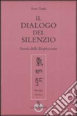 Il dialogo del silenzio. Scuola della respirazione libro