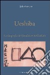 Ueshiba. La biografia del fondatore dell'aikido libro